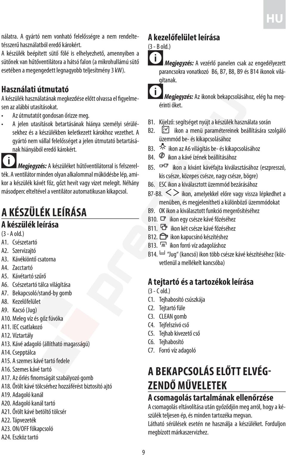 Használati útmutató A készülék használatának megkezdése előtt olvassa el figyelmesen az alábbi utasításokat. Az útmutatót gondosan őrizze meg.