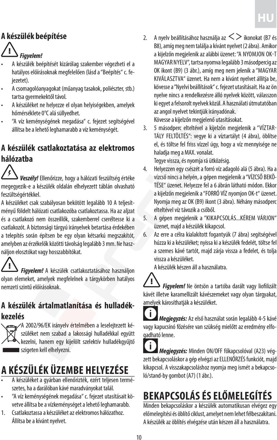 A víz keménységének megadása c. fejezet segítségével állítsa be a lehető leghamarabb a víz keménységét. A készülék csatlakoztatása az elektromos hálózatba Veszély!