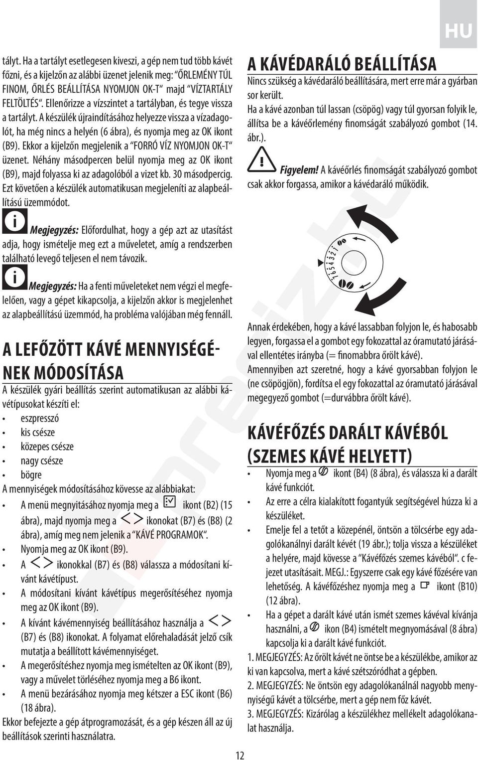 Ekkor a kijelzőn megjelenik a FORRÓ VÍZ NYOMJON OK-T üzenet. Néhány másodpercen belül nyomja meg az OK ikont (B9), majd folyassa ki az adagolóból a vizet kb. 30 másodpercig.