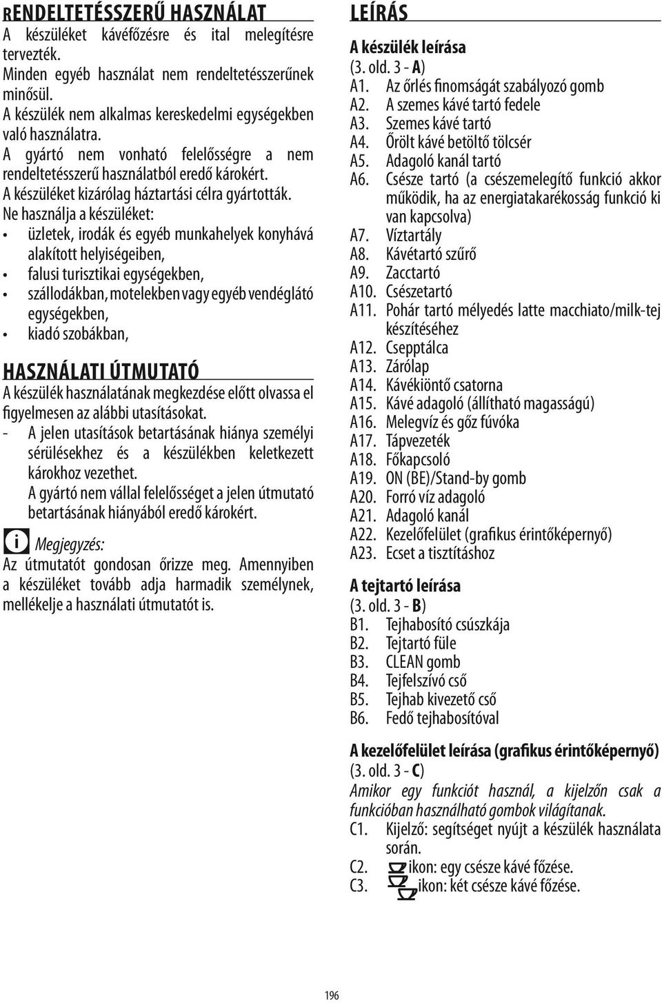 A készüléket kizárólag háztartási célra gyártották.