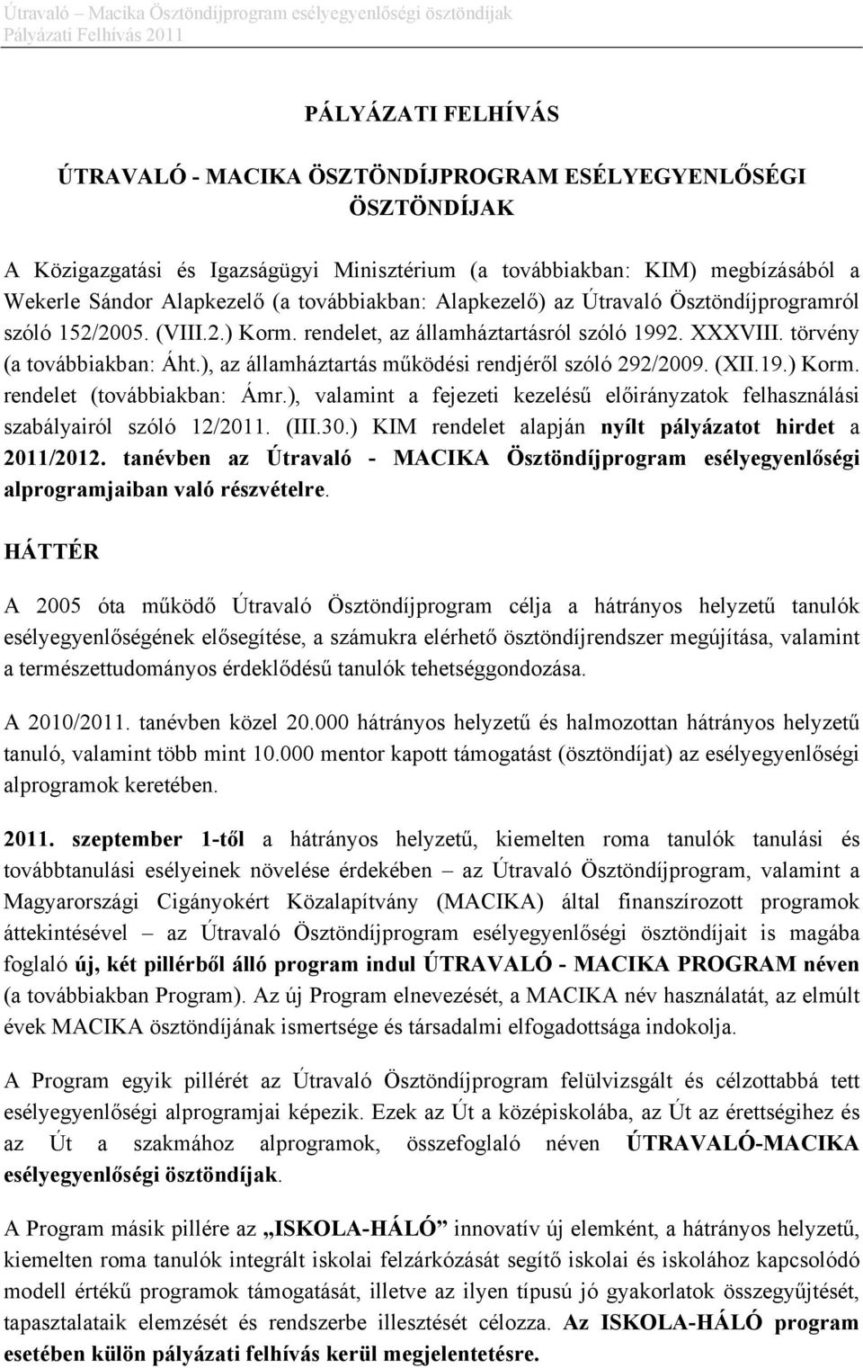 ), az államháztartás működési rendjéről szóló 292/2009. (XII.19.) Korm. rendelet (továbbiakban: Ámr.), valamint a fejezeti kezelésű előirányzatok felhasználási szabályairól szóló 12/2011. (III.30.