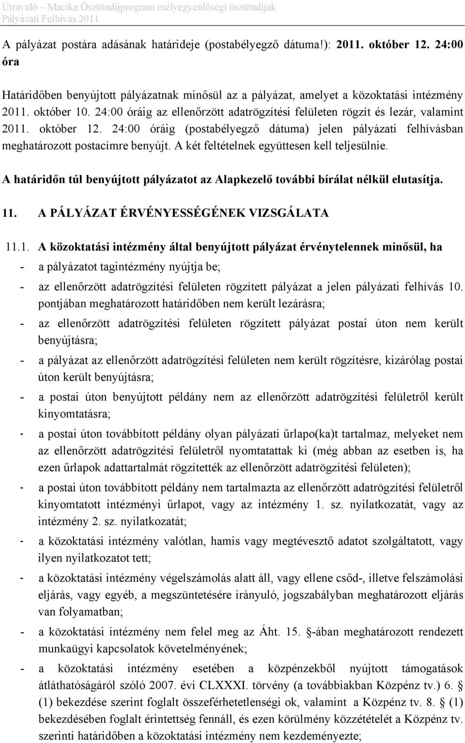 A két feltételnek együttesen kell teljesülnie. A határidőn túl benyújtott pályázatot az Alapkezelő további bírálat nélkül elutasítja. 11