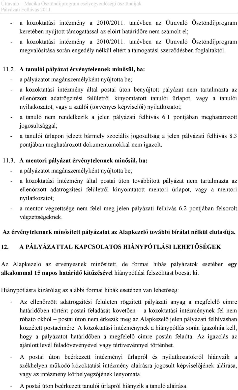 A tanulói pályázat érvénytelennek minősül, ha: - a pályázatot magánszemélyként nyújtotta be; - a közoktatási intézmény által postai úton benyújtott pályázat nem tartalmazta az ellenőrzött