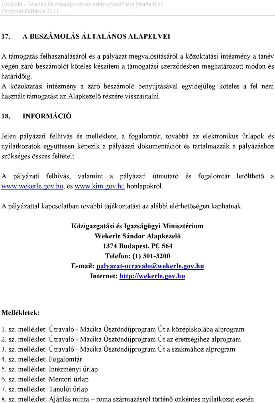 INFORMÁCIÓ Jelen pályázati felhívás és melléklete, a fogalomtár, továbbá az elektronikus űrlapok és nyilatkozatok együttesen képezik a pályázati dokumentációt és tartalmazzák a pályázáshoz szükséges