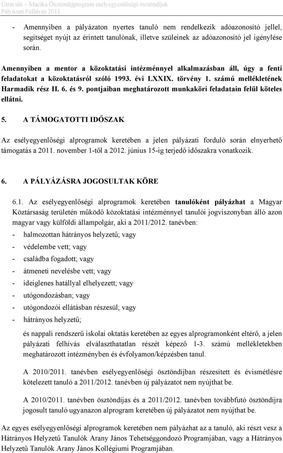 pontjaiban meghatározott munkaköri feladatain felül köteles ellátni. 5. A TÁMOGATOTTI IDŐSZAK Az esélyegyenlőségi alprogramok keretében a jelen pályázati forduló során elnyerhető támogatás a 2011.