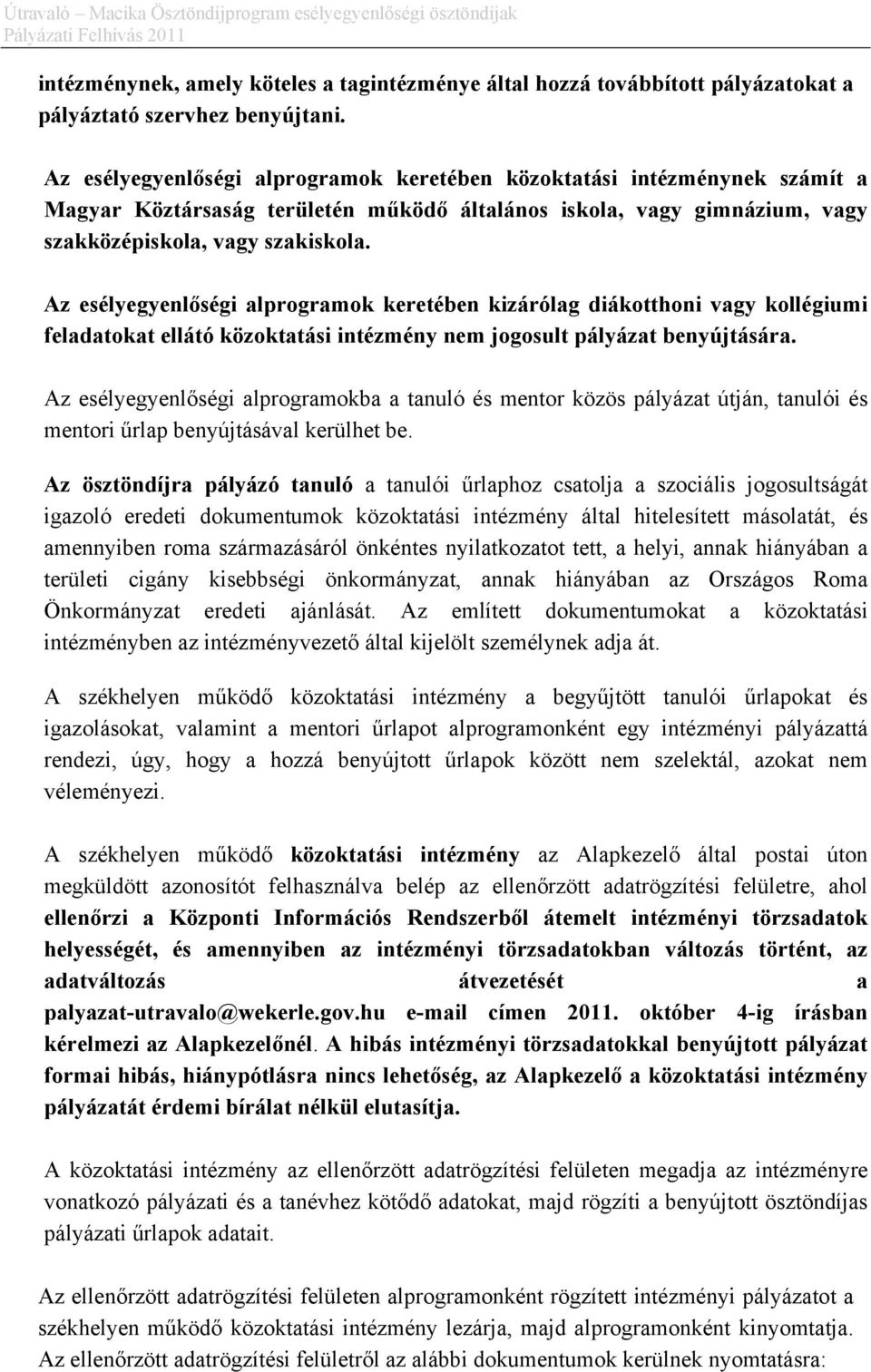 Az esélyegyenlőségi alprogramok keretében kizárólag diákotthoni vagy kollégiumi feladatokat ellátó közoktatási intézmény nem jogosult pályázat benyújtására.