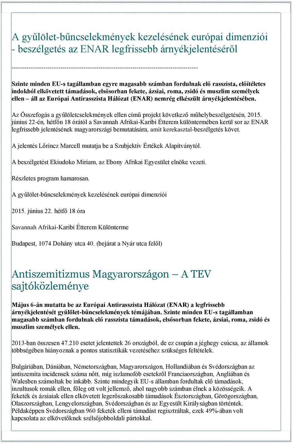 Európai Antirasszista Hálózat (ENAR) nemrég elkészült árnyékjelentésében. Az Összefogás a gyűlöletcselekmények ellen című projekt következő műhelybeszélgetésén, 2015.