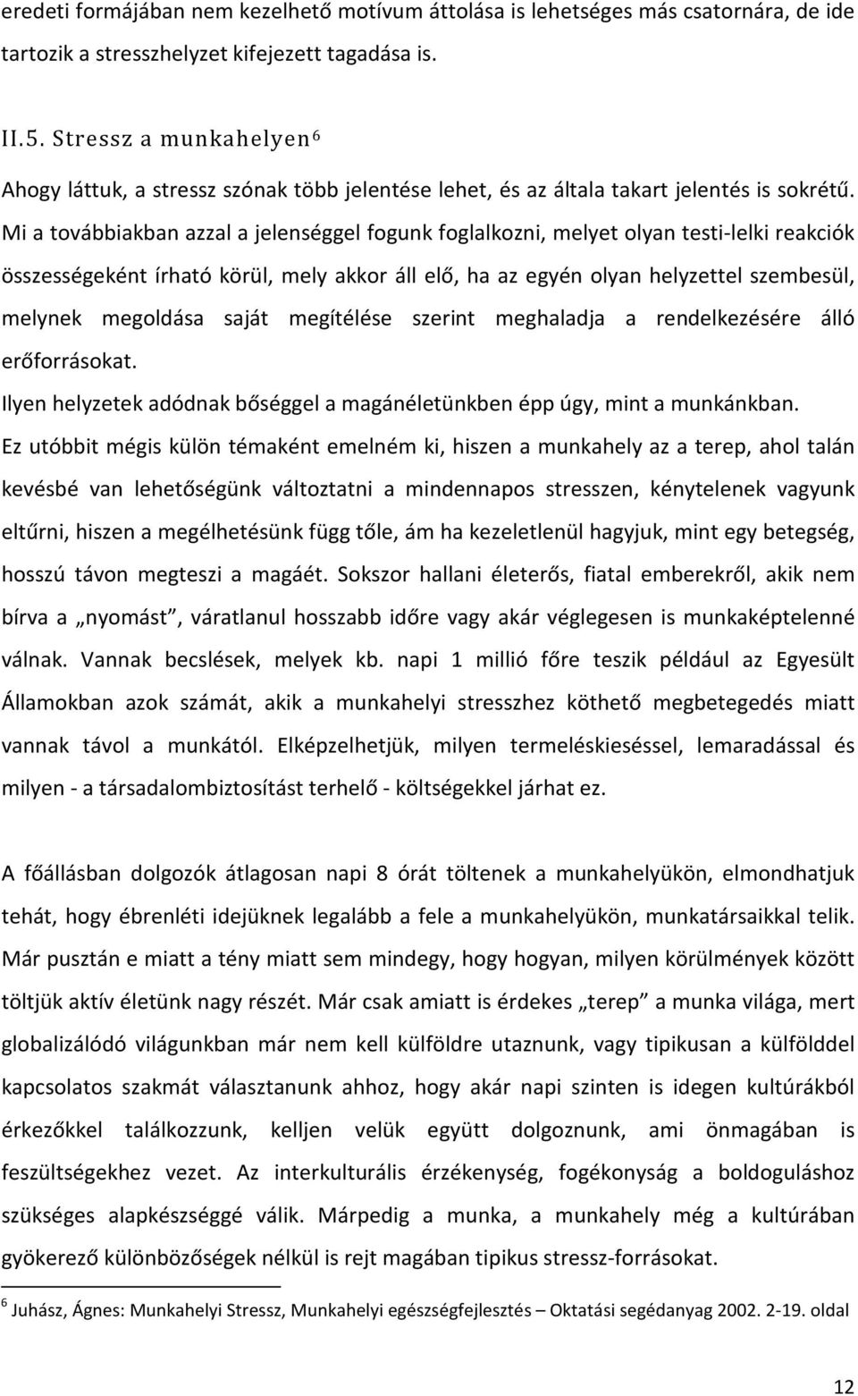 Mi a továbbiakban azzal a jelenséggel fogunk foglalkozni, melyet olyan testi-lelki reakciók összességeként írható körül, mely akkor áll elő, ha az egyén olyan helyzettel szembesül, melynek megoldása