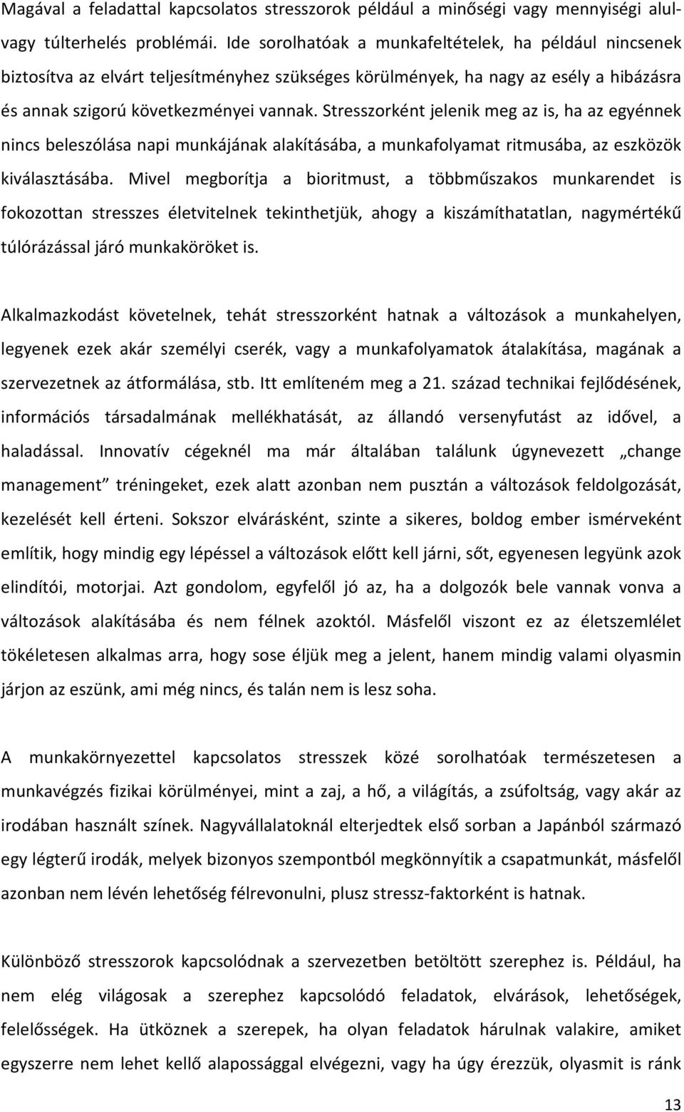 Stresszorként jelenik meg az is, ha az egyénnek nincs beleszólása napi munkájának alakításába, a munkafolyamat ritmusába, az eszközök kiválasztásába.