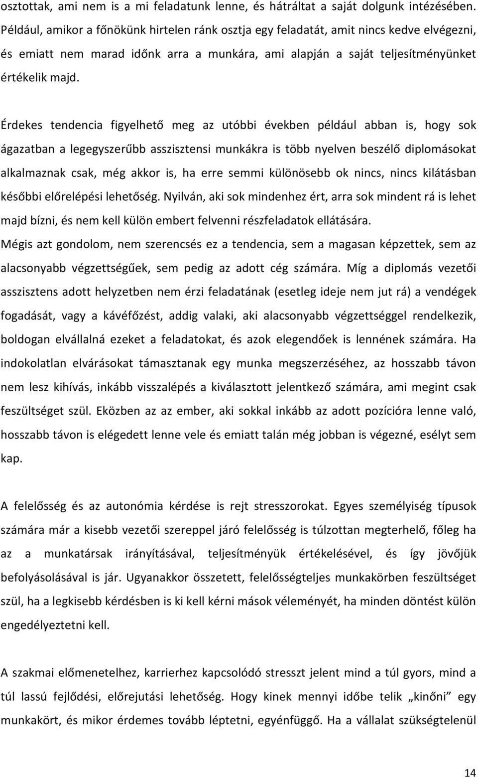 Érdekes tendencia figyelhető meg az utóbbi években például abban is, hogy sok ágazatban a legegyszerűbb asszisztensi munkákra is több nyelven beszélő diplomásokat alkalmaznak csak, még akkor is, ha