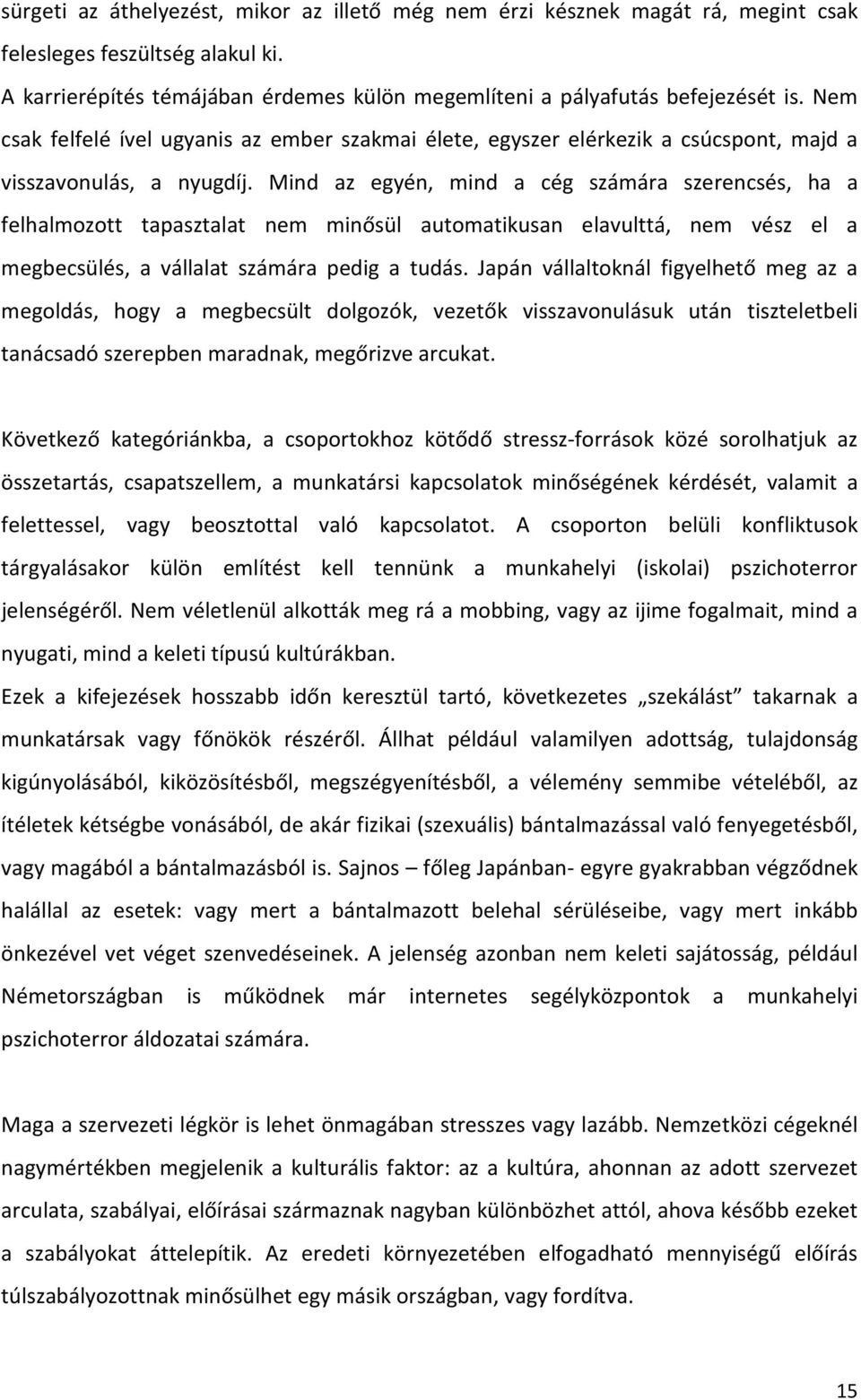 Mind az egyén, mind a cég számára szerencsés, ha a felhalmozott tapasztalat nem minősül automatikusan elavulttá, nem vész el a megbecsülés, a vállalat számára pedig a tudás.