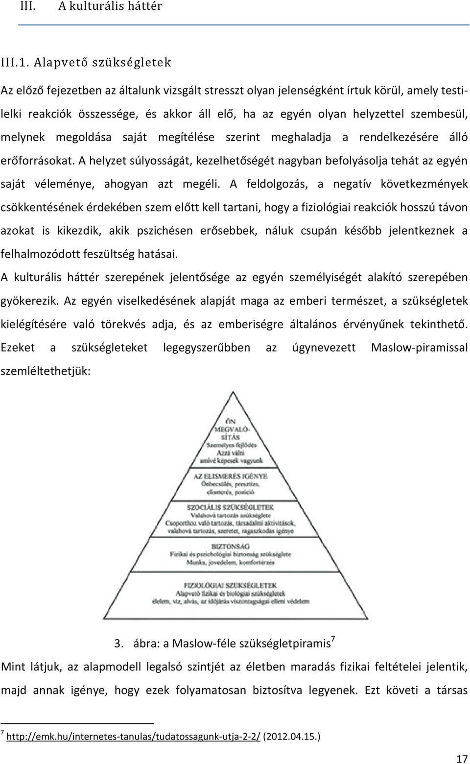 melynek megoldása saját megítélése szerint meghaladja a rendelkezésére álló erőforrásokat.