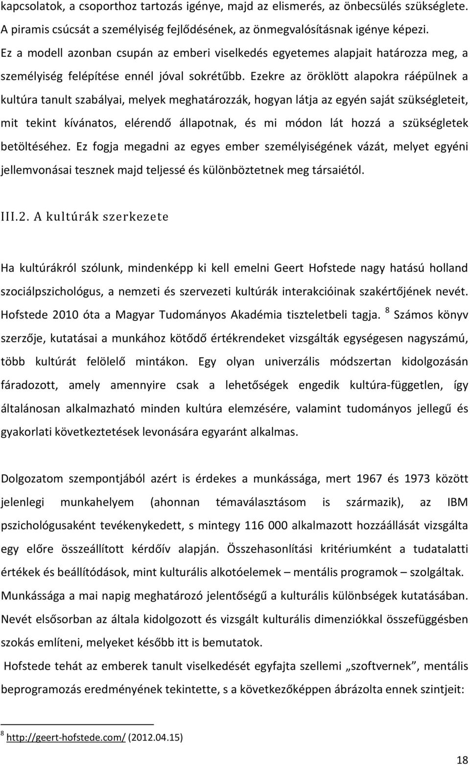 Ezekre az öröklött alapokra ráépülnek a kultúra tanult szabályai, melyek meghatározzák, hogyan látja az egyén saját szükségleteit, mit tekint kívánatos, elérendő állapotnak, és mi módon lát hozzá a