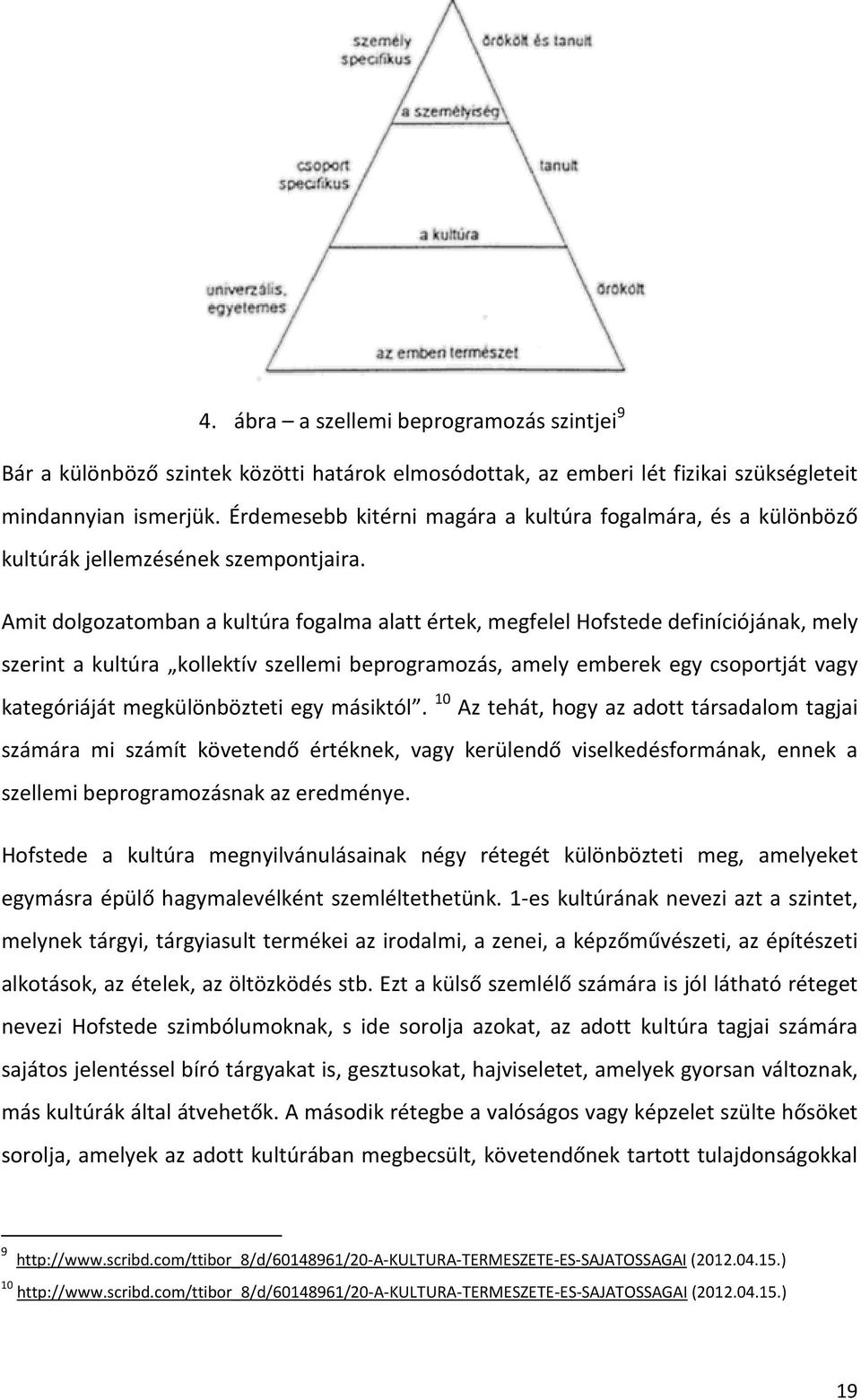 Amit dolgozatomban a kultúra fogalma alatt értek, megfelel Hofstede definíciójának, mely szerint a kultúra kollektív szellemi beprogramozás, amely emberek egy csoportját vagy kategóriáját