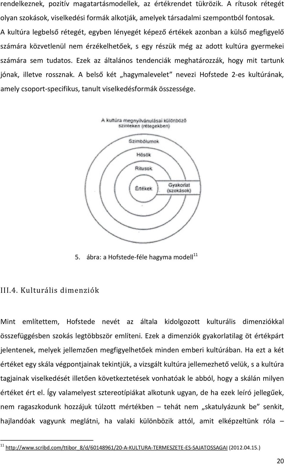 Ezek az általános tendenciák meghatározzák, hogy mit tartunk jónak, illetve rossznak.