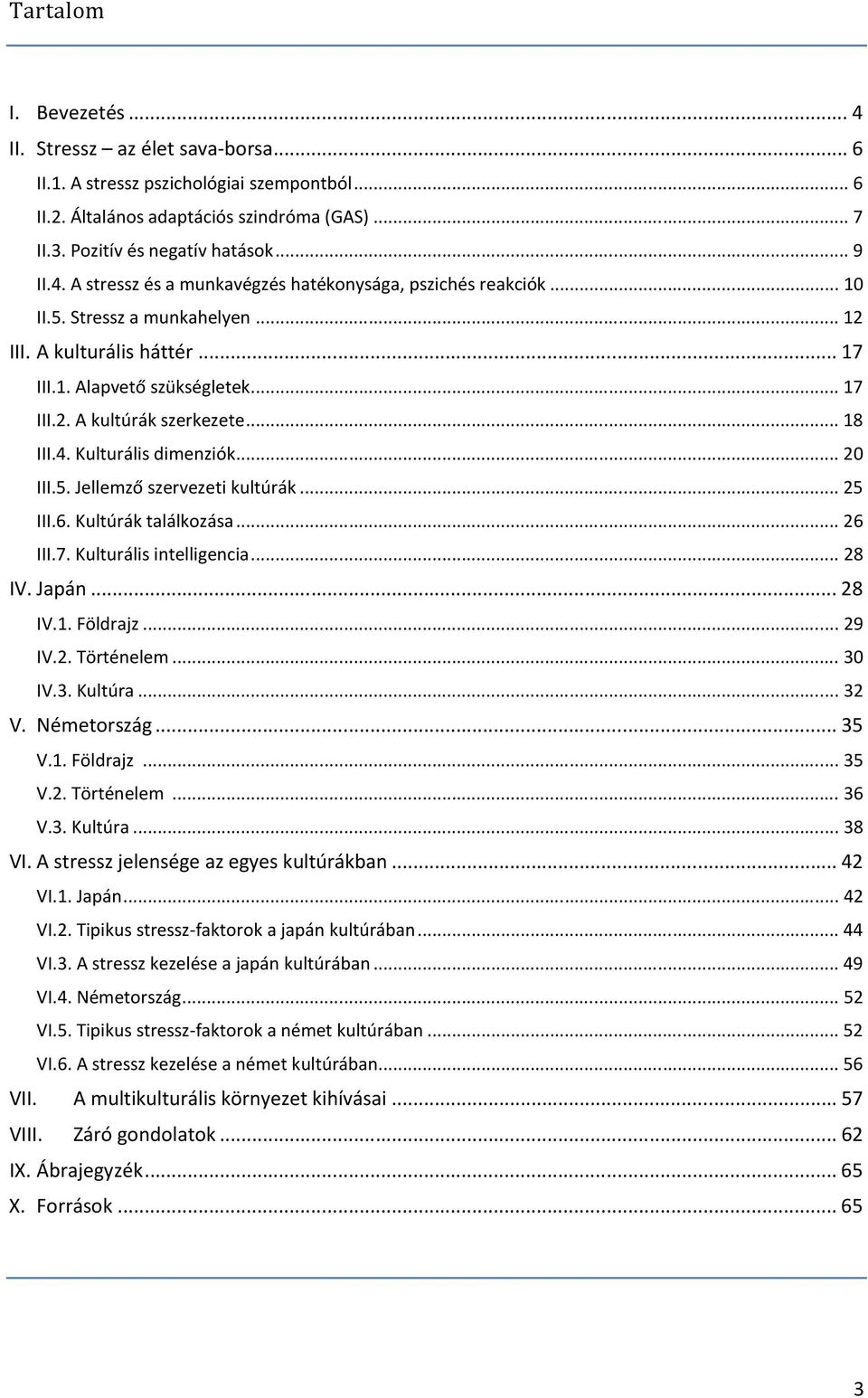 .. 18 III.4. Kulturális dimenziók... 20 III.5. Jellemző szervezeti kultúrák... 25 III.6. Kultúrák találkozása... 26 III.7. Kulturális intelligencia... 28 IV. Japán... 28 IV.1. Földrajz... 29 IV.2. Történelem.