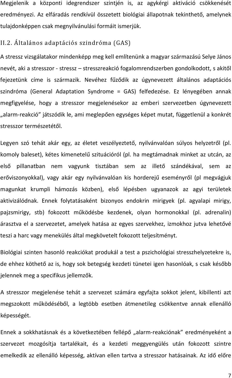 Általános adaptációs szindróma (GAS) A stressz vizsgálatakor mindenképp meg kell említenünk a magyar származású Selye János nevét, aki a stresszor - stressz stresszreakció fogalomrendszerben