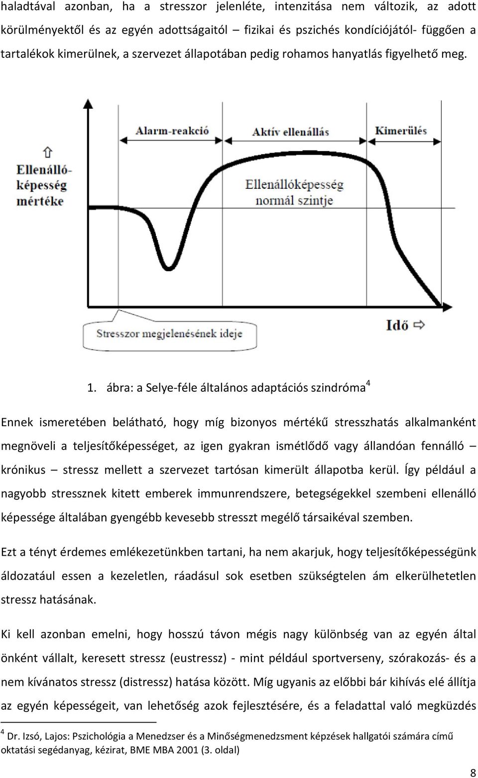 ábra: a Selye-féle általános adaptációs szindróma 4 Ennek ismeretében belátható, hogy míg bizonyos mértékű stresszhatás alkalmanként megnöveli a teljesítőképességet, az igen gyakran ismétlődő vagy