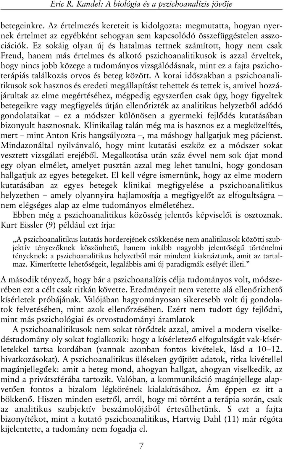 Ez sokáig olyan új és hatalmas tettnek számított, hogy nem csak Freud, hanem más értelmes és alkotó pszichoanalitikusok is azzal érveltek, hogy nincs jobb közege a tudományos vizsgálódásnak, mint ez