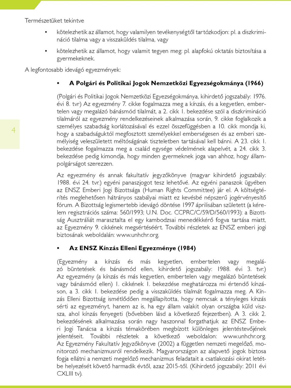 A legfontosabb idevágó egyezmények: A Polgári és Politikai Jogok Nemzetközi Egyezségokmánya (1966) 4 (Polgári és Politikai Jogok Nemzetközi Egyezségokmánya, kihirdetô jogszabály: 1976. évi 8.