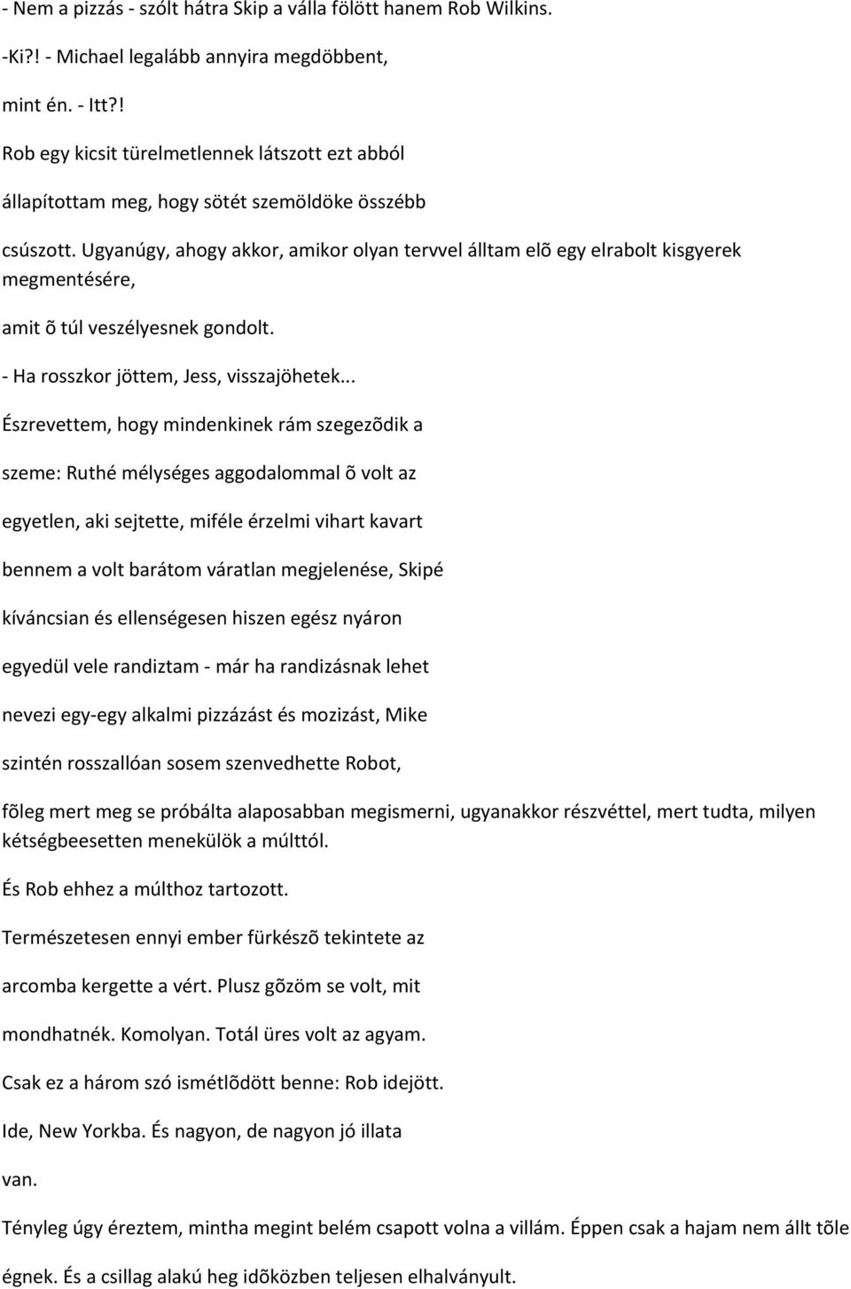 Ugyanúgy, ahogy akkor, amikor olyan tervvel álltam elõ egy elrabolt kisgyerek megmentésére, amit õ túl veszélyesnek gondolt. - Ha rosszkor jöttem, Jess, visszajöhetek.