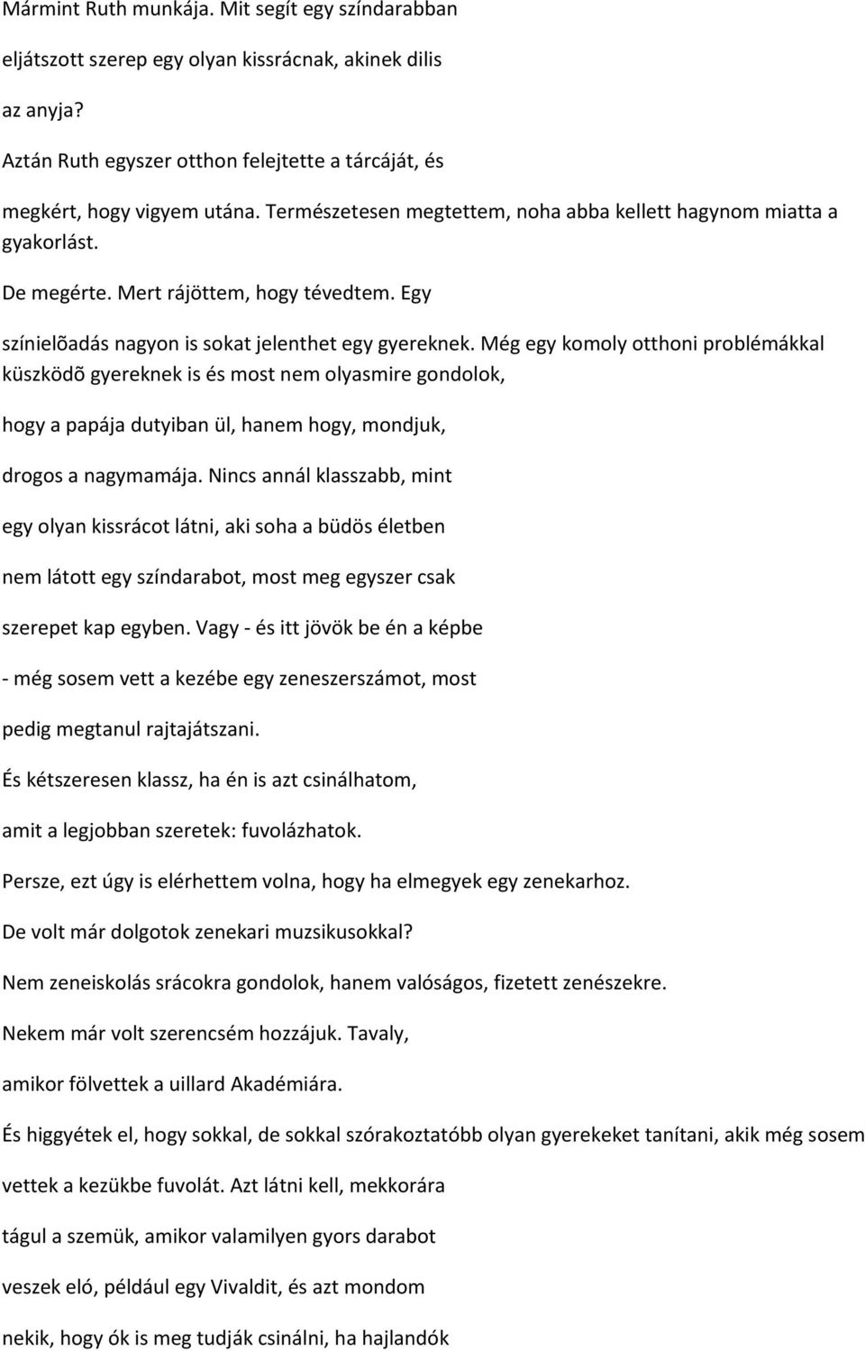 Még egy komoly otthoni problémákkal küszködõ gyereknek is és most nem olyasmire gondolok, hogy a papája dutyiban ül, hanem hogy, mondjuk, drogos a nagymamája.