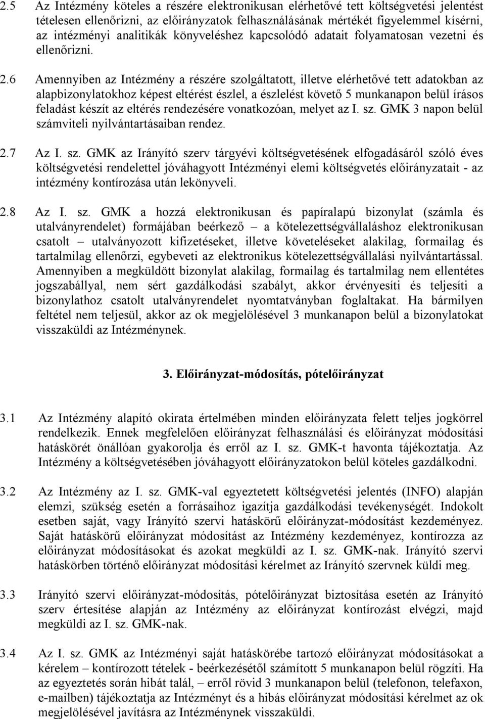 6 Amennyiben az Intézmény a részére szolgáltatott, illetve elérhetővé tett adatokban az alapbizonylatokhoz képest eltérést észlel, a észlelést követő 5 munkanapon belül írásos feladást készít az