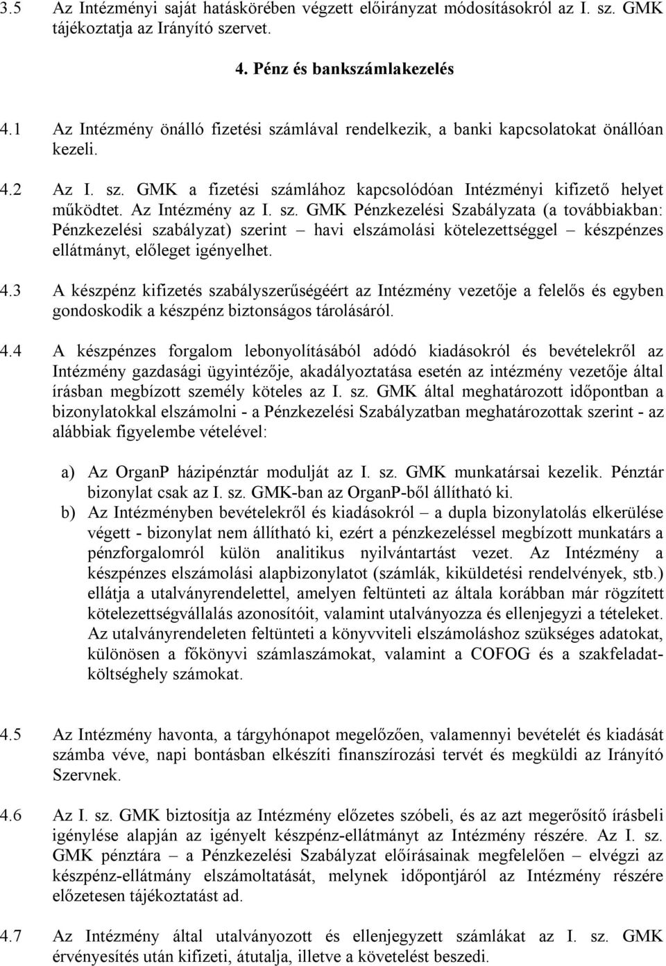 sz. GMK Pénzkezelési Szabályzata (a továbbiakban: Pénzkezelési szabályzat) szerint havi elszámolási kötelezettséggel készpénzes ellátmányt, előleget igényelhet. 4.