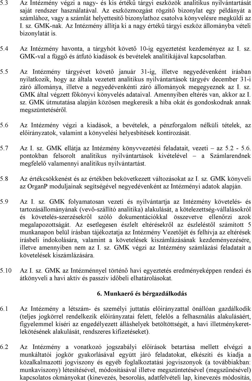 Az Intézmény állítja ki a nagy értékű tárgyi eszköz állományba vételi bizonylatát is. 5.4 Az Intézmény havonta, a tárgyhót követő 10-ig egyeztetést kezdeményez az I. sz.