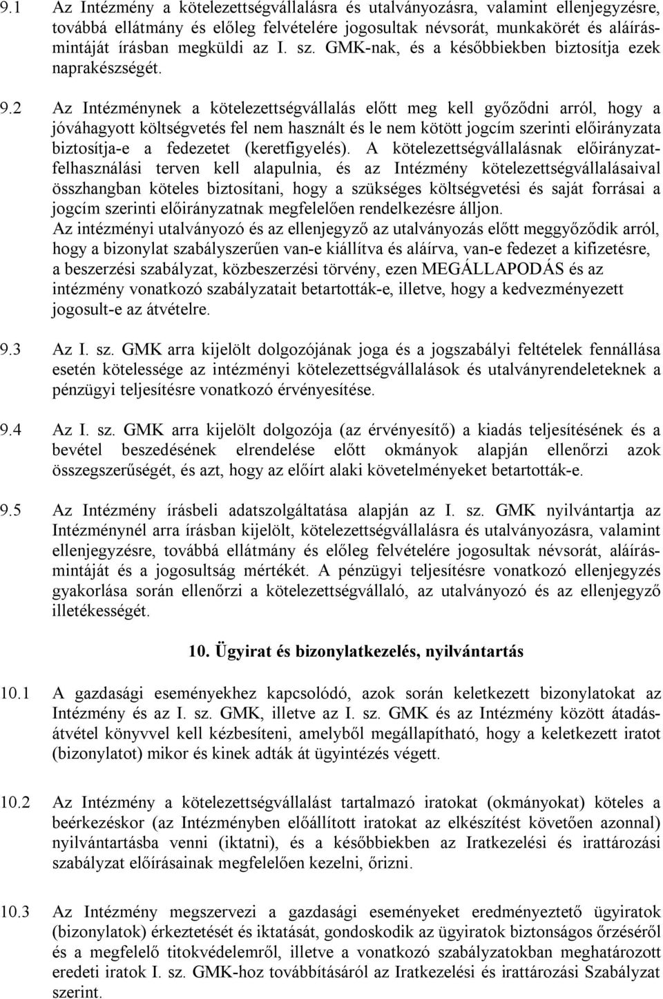 2 Az Intézménynek a kötelezettségvállalás előtt meg kell győződni arról, hogy a jóváhagyott költségvetés fel nem használt és le nem kötött jogcím szerinti előirányzata biztosítja-e a fedezetet