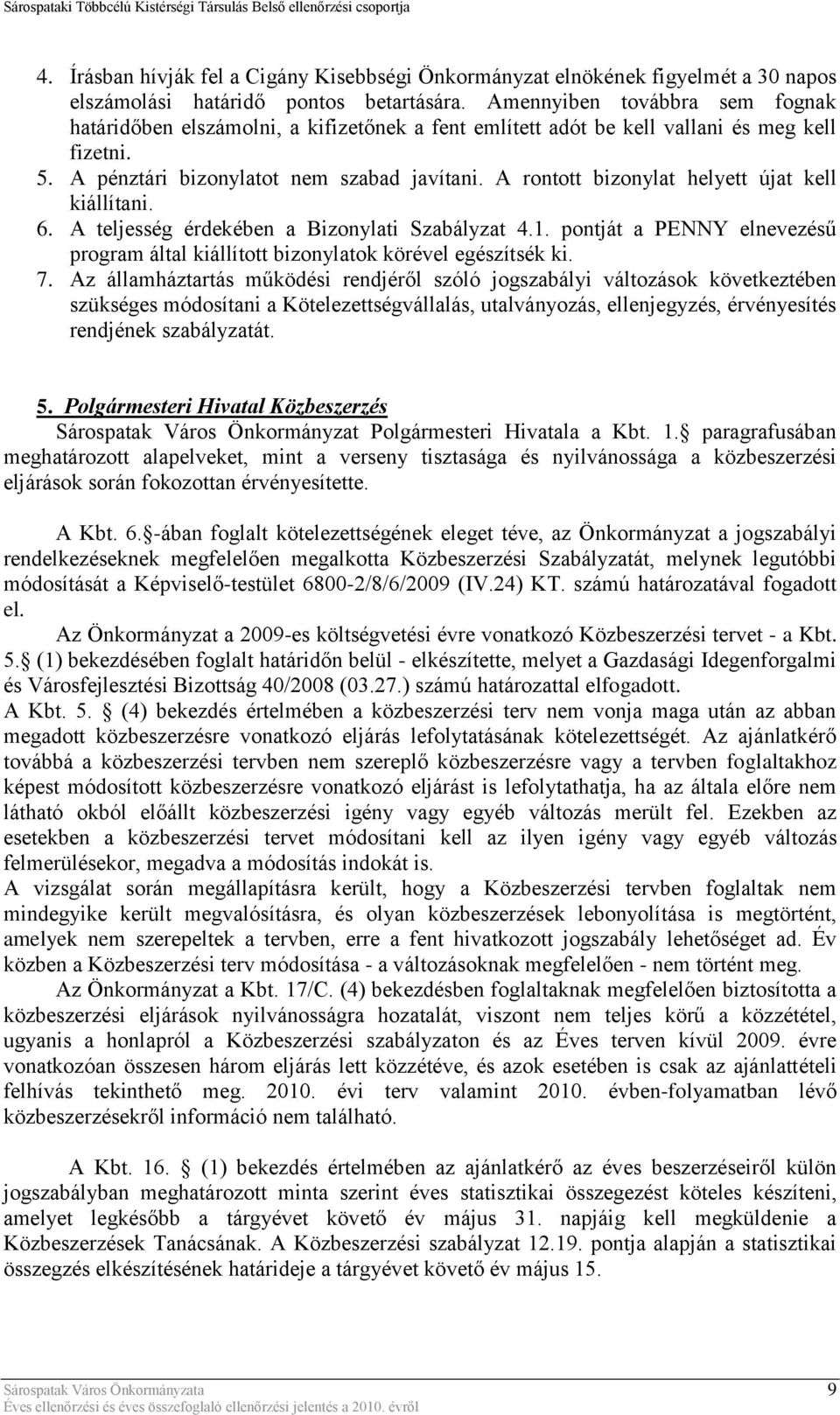 A rontott bizonylat helyett újat kell kiállítani. 6. A teljesség érdekében a Bizonylati Szabályzat 4.1. pontját a PENNY elnevezésű program által kiállított bizonylatok körével egészítsék ki. 7.