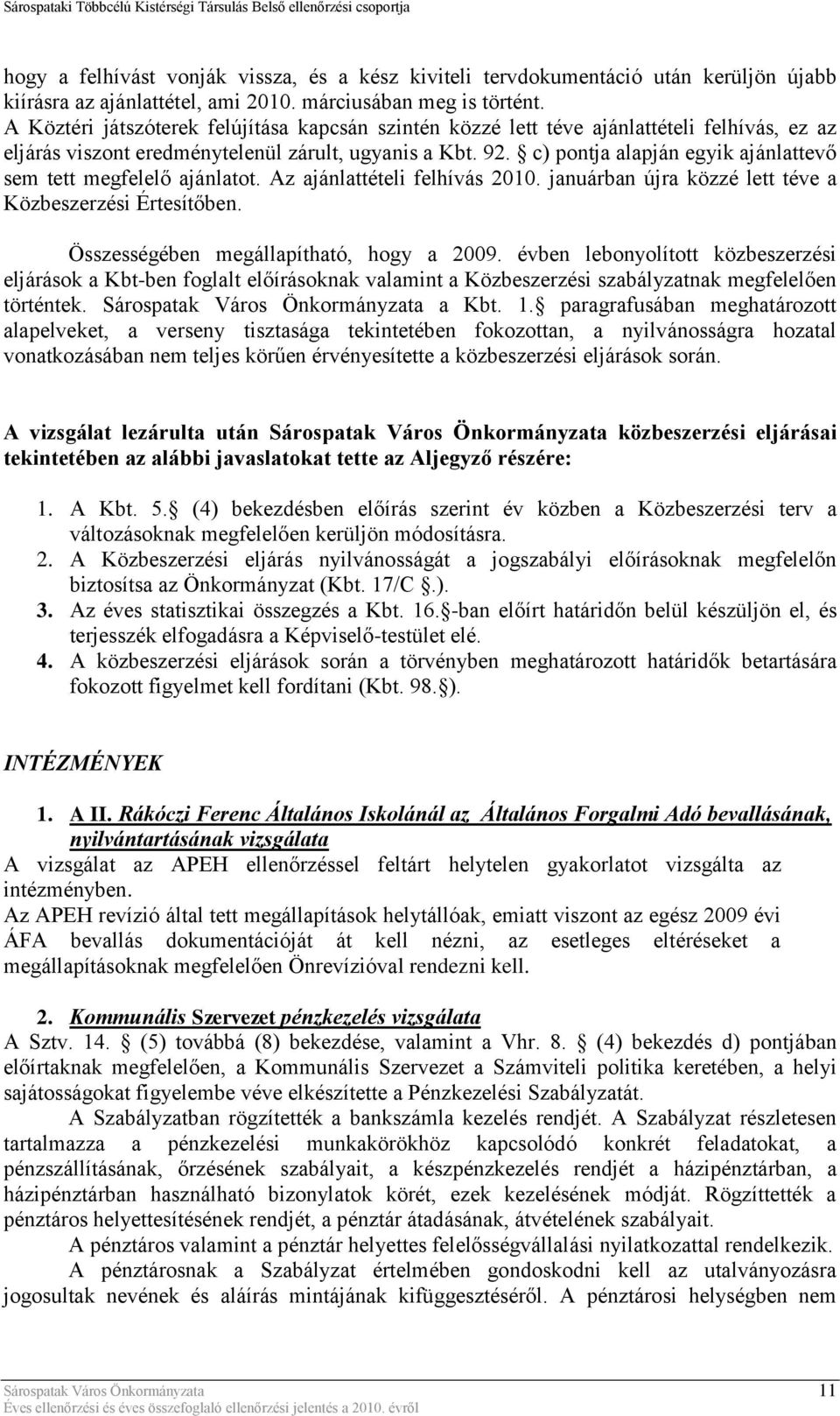 c) pontja alapján egyik ajánlattevő sem tett megfelelő ajánlatot. Az ajánlattételi felhívás 2010. januárban újra közzé lett téve a Közbeszerzési Értesítőben. Összességében megállapítható, hogy a 2009.