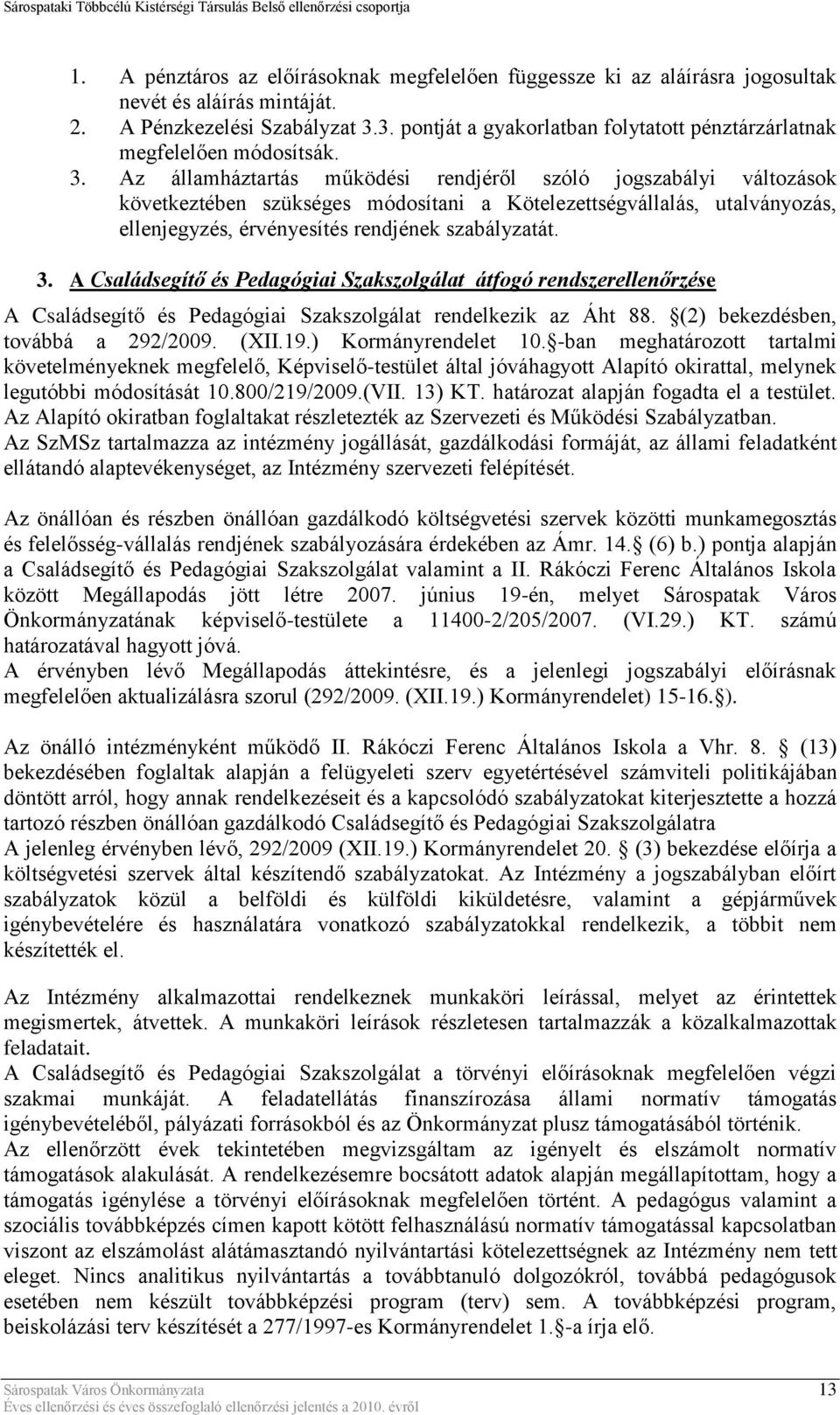 Az államháztartás működési rendjéről szóló jogszabályi változások következtében szükséges módosítani a Kötelezettségvállalás, utalványozás, ellenjegyzés, érvényesítés rendjének szabályzatát. 3.