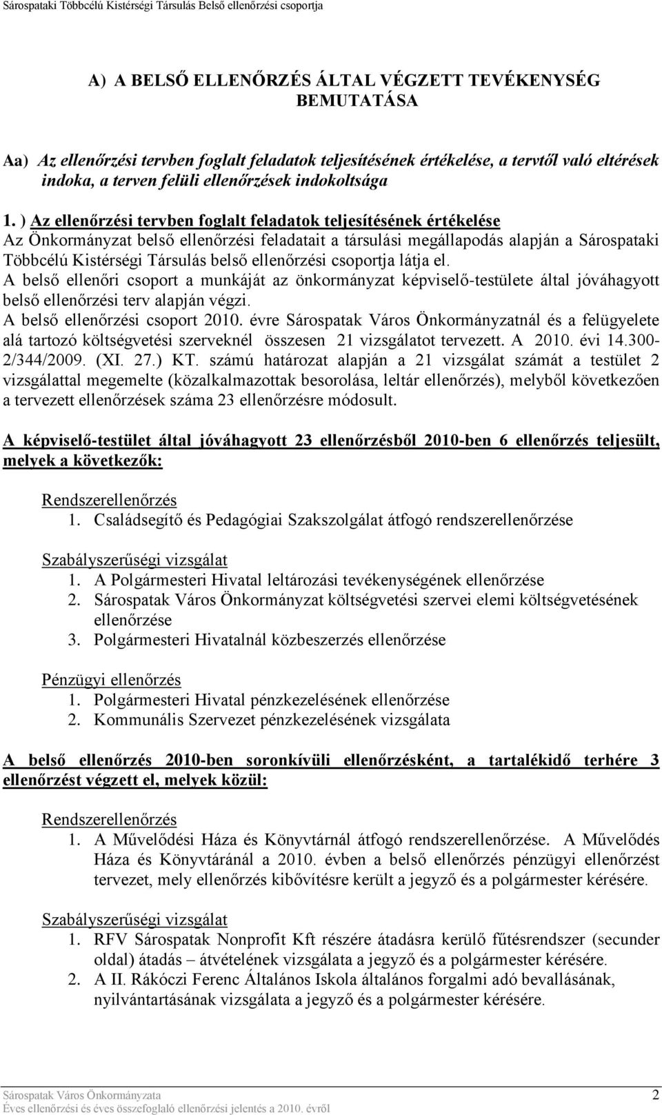 ) Az ellenőrzési tervben foglalt feladatok teljesítésének értékelése Az Önkormányzat belső ellenőrzési feladatait a társulási megállapodás alapján a Sárospataki Többcélú Kistérségi Társulás belső