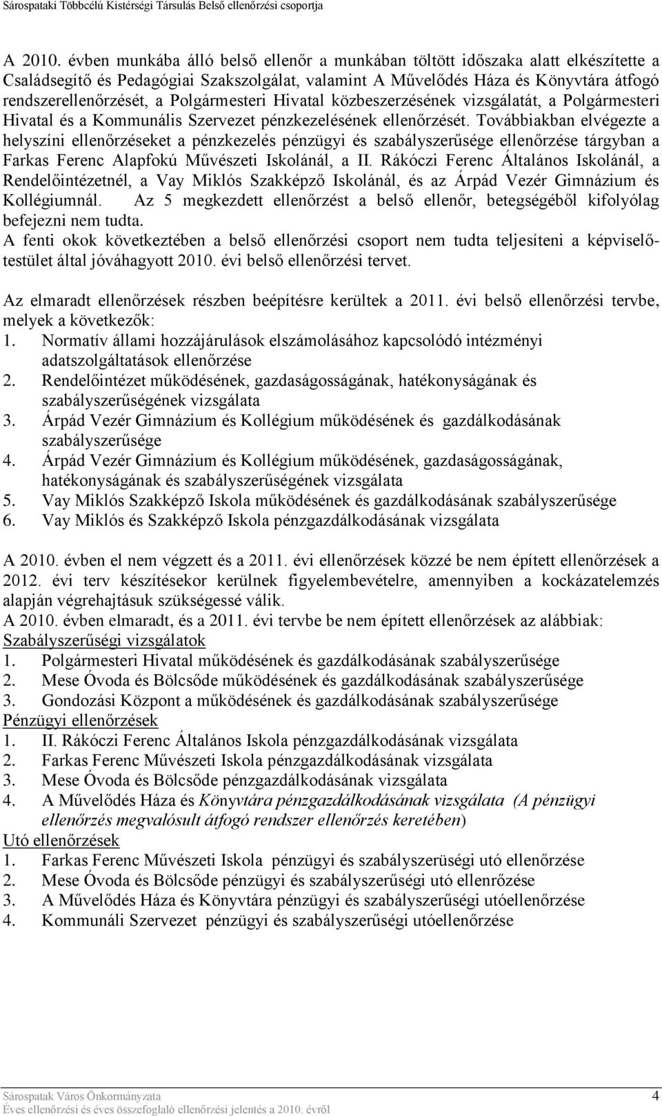 Polgármesteri Hivatal közbeszerzésének vizsgálatát, a Polgármesteri Hivatal és a Kommunális Szervezet pénzkezelésének ellenőrzését.