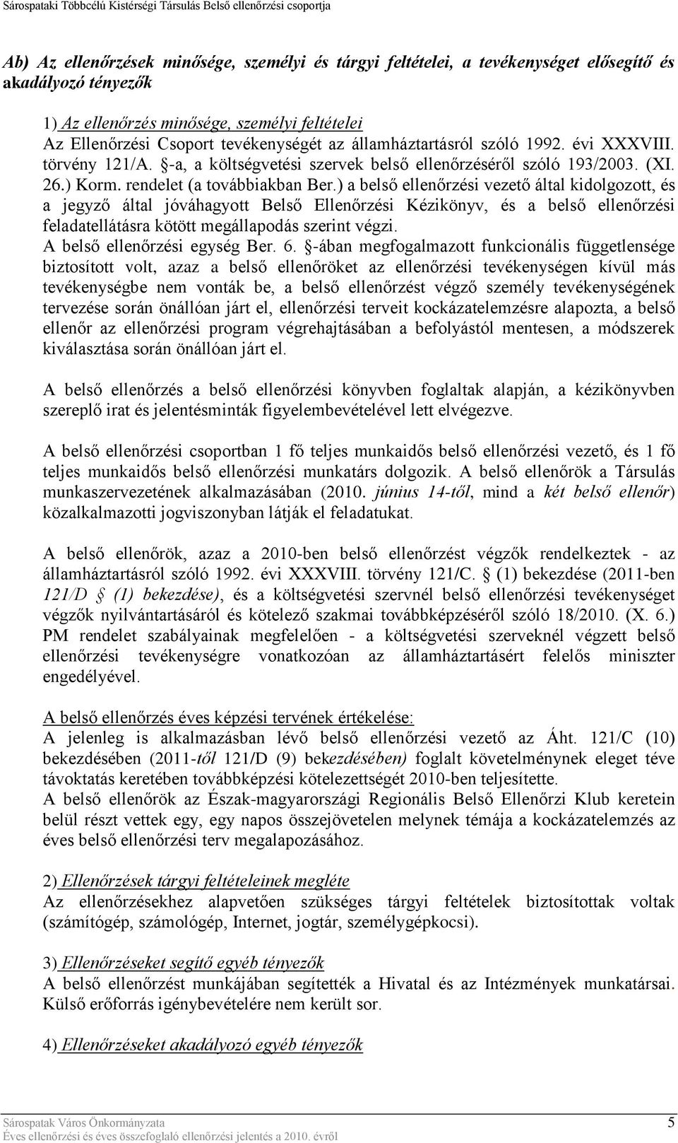 ) a belső ellenőrzési vezető által kidolgozott, és a jegyző által jóváhagyott Belső Ellenőrzési Kézikönyv, és a belső ellenőrzési feladatellátásra kötött megállapodás szerint végzi.