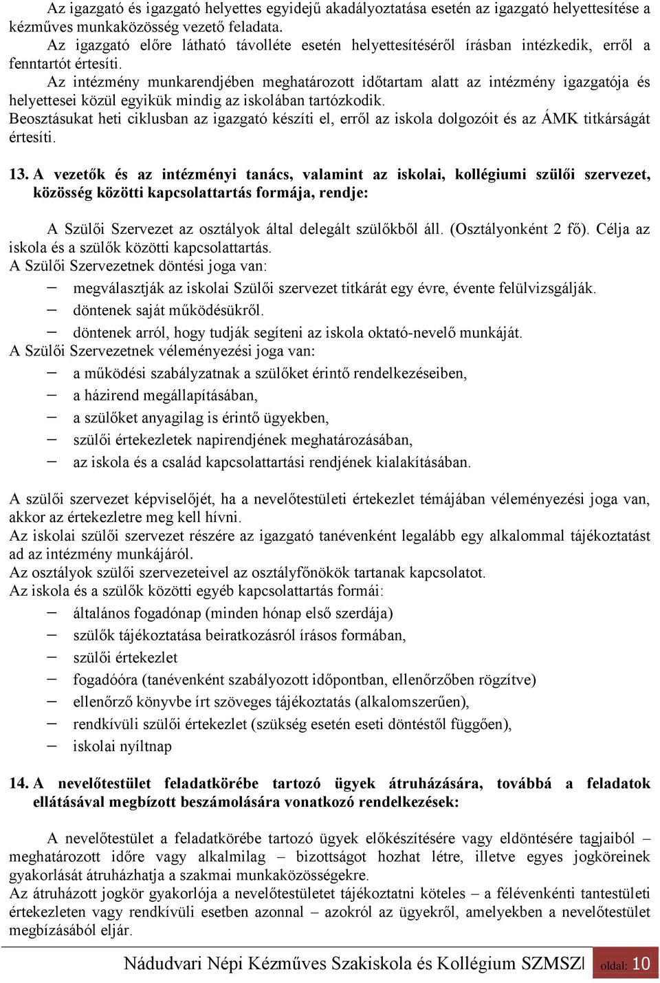 Az intézmény munkarendjében meghatározott időtartam alatt az intézmény igazgatója és helyettesei közül egyikük mindig az iskolában tartózkodik.