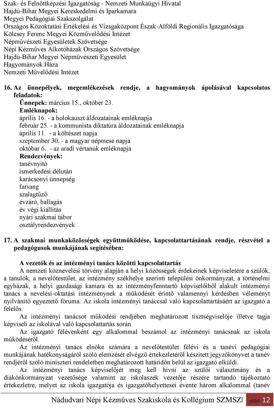 Egyesület Hagyományok Háza Nemzeti Művelődési Intézet 16. Az ünnepélyek, megemlékezések rendje, a hagyományok ápolásával kapcsolatos feladatok: Ünnepek: március 15., október 23.