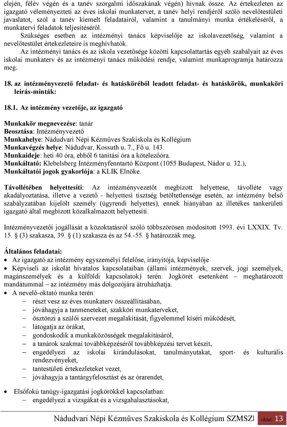 értékeléséről, a munkatervi feladatok teljesítéséről. Szükséges esetben az intézményi tanács képviselője az iskolavezetőség, valamint a nevelőtestület értekezleteire is meghívhatók.