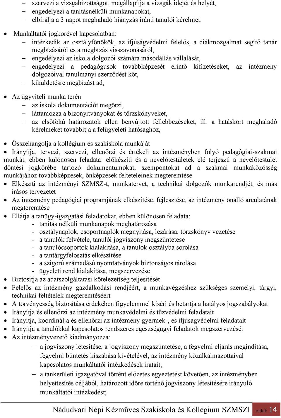 számára másodállás vállalását, engedélyezi a pedagógusok továbbképzését érintő kifizetéseket, az intézmény dolgozóival tanulmányi szerződést köt, kiküldetésre megbízást ad, Az ügyviteli munka terén