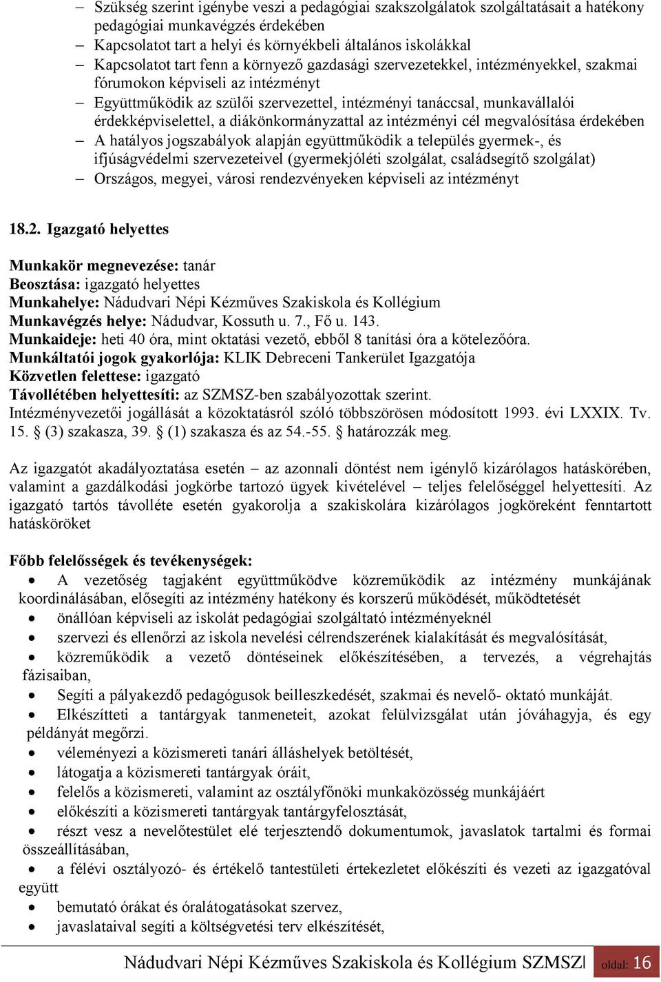 diákönkormányzattal az intézményi cél megvalósítása érdekében A hatályos jogszabályok alapján együttműködik a település gyermek-, és ifjúságvédelmi szervezeteivel (gyermekjóléti szolgálat,