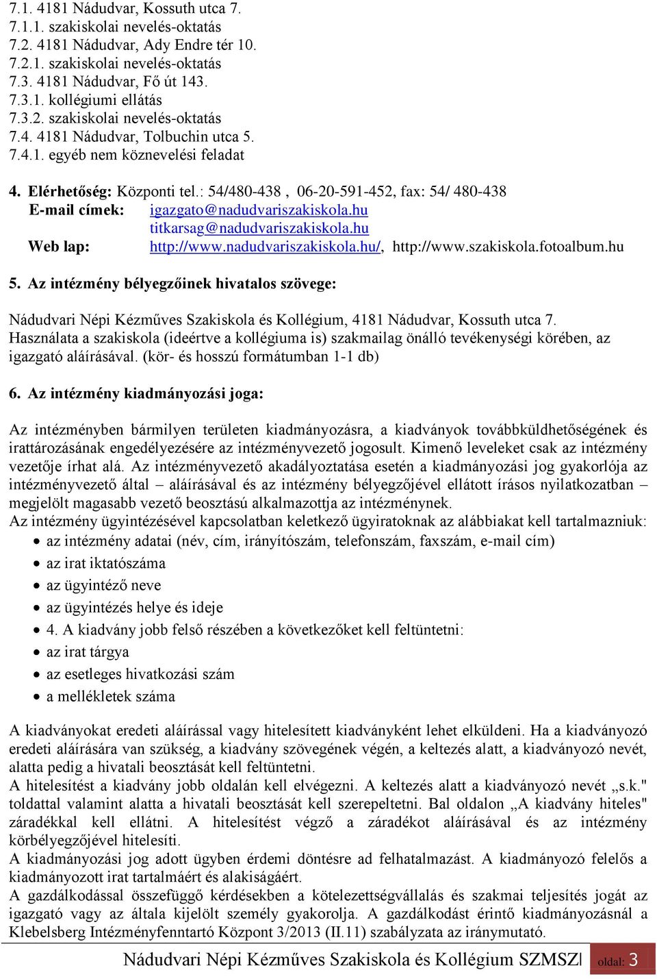 : 54/480-438, 06-20-591-452, fax: 54/ 480-438 E-mail címek: igazgato@nadudvariszakiskola.hu titkarsag@nadudvariszakiskola.hu Web lap: http://www.nadudvariszakiskola.hu/, http://www.szakiskola.fotoalbum.