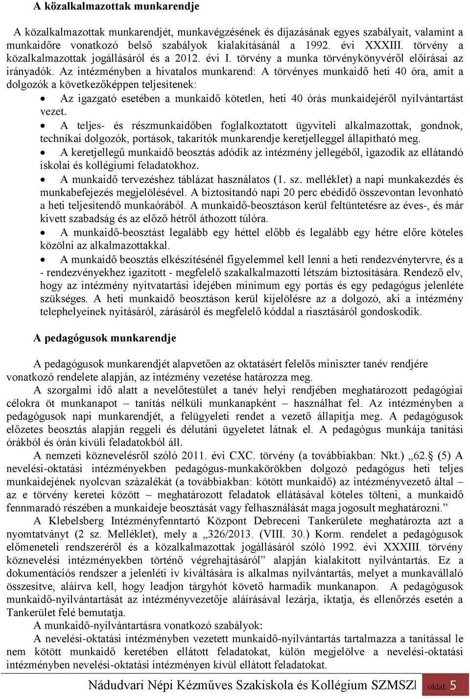 Az intézményben a hivatalos munkarend: A törvényes munkaidő heti 40 óra, amit a dolgozók a következőképpen teljesítenek: Az igazgató esetében a munkaidő kötetlen, heti 40 órás munkaidejéről