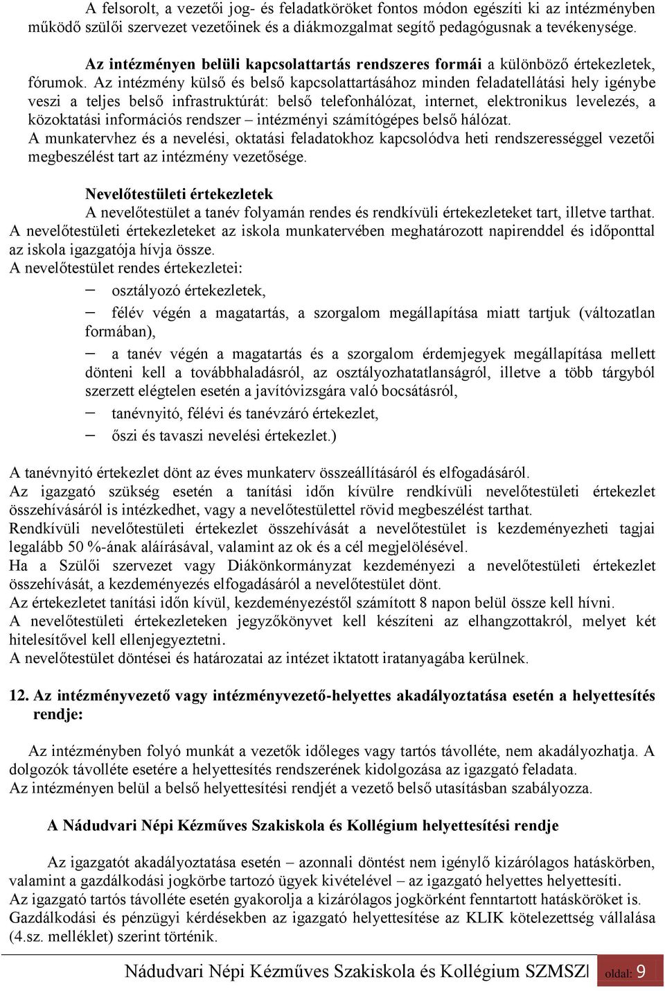 Az intézmény külső és belső kapcsolattartásához minden feladatellátási hely igénybe veszi a teljes belső infrastruktúrát: belső telefonhálózat, internet, elektronikus levelezés, a közoktatási