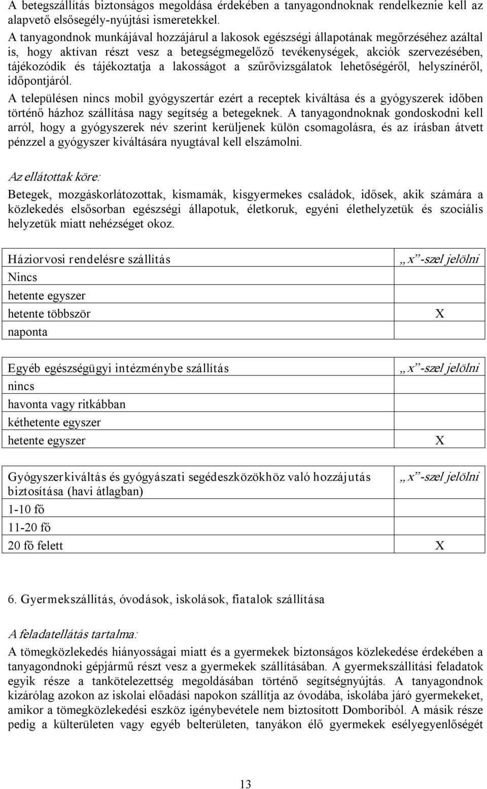 tájékoztatja a lakosságot a szűrővizsgálatok lehetőségéről, helyszínéről, időpontjáról.