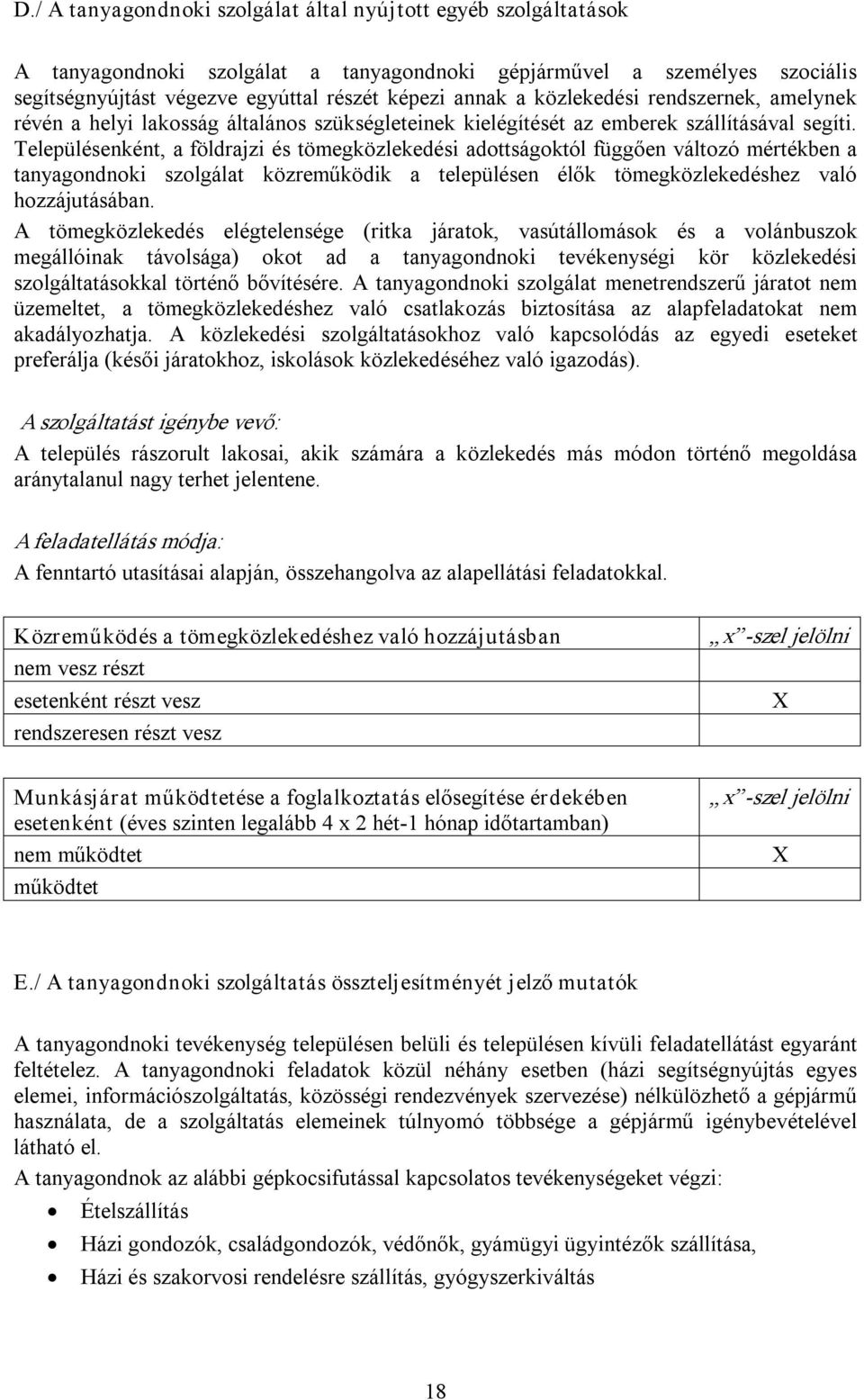 Településenként, a földrajzi és tömegközlekedési adottságoktól függően változó mértékben a tanyagondnoki szolgálat közreműködik a településen élők tömegközlekedéshez való hozzájutásában.