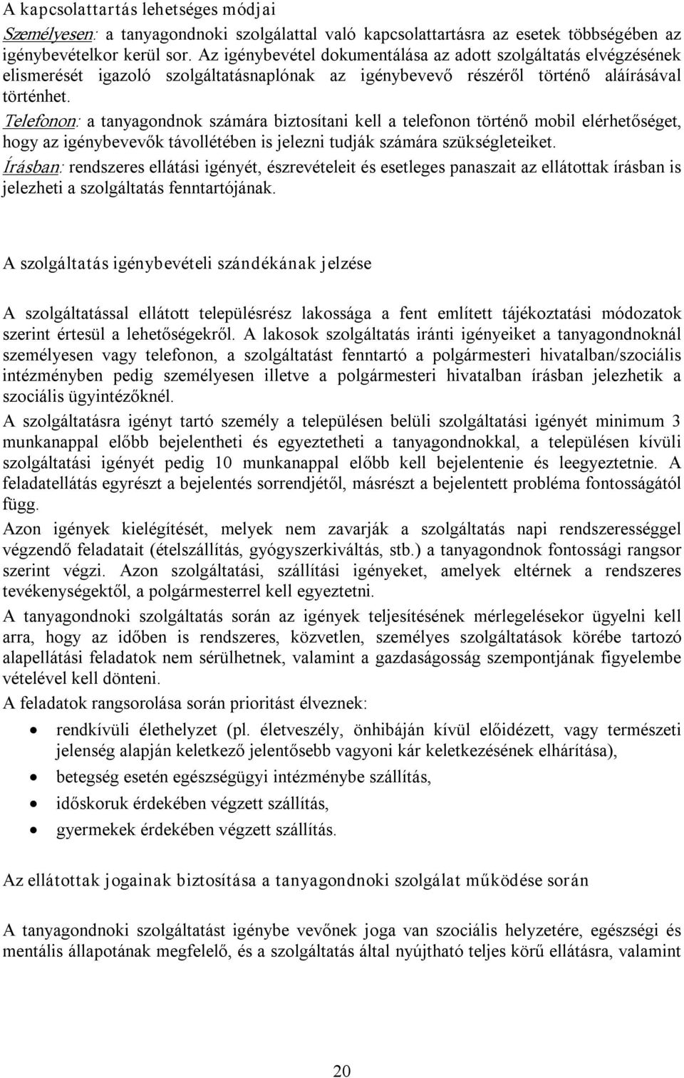 Telefonon: a tanyagondnok számára biztosítani kell a telefonon történő mobil elérhetőséget, hogy az igénybevevők távollétében is jelezni tudják számára szükségleteiket.