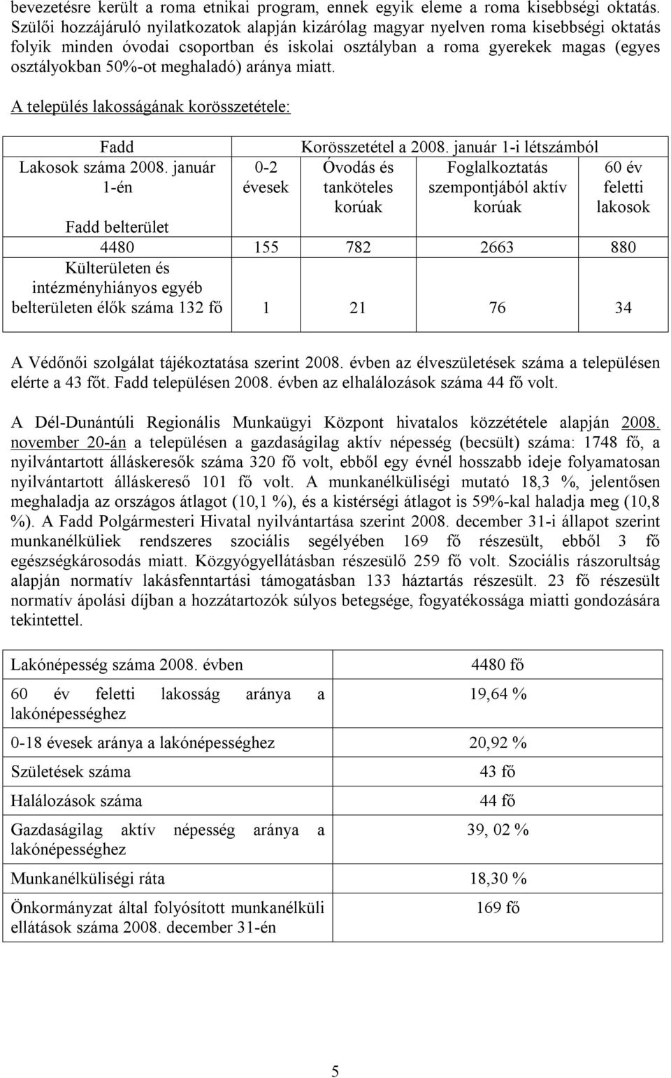 meghaladó) aránya miatt. A település lakosságának korösszetétele: Fadd Lakosok száma 2008. január 1 én 0 2 évesek Korösszetétel a 2008.