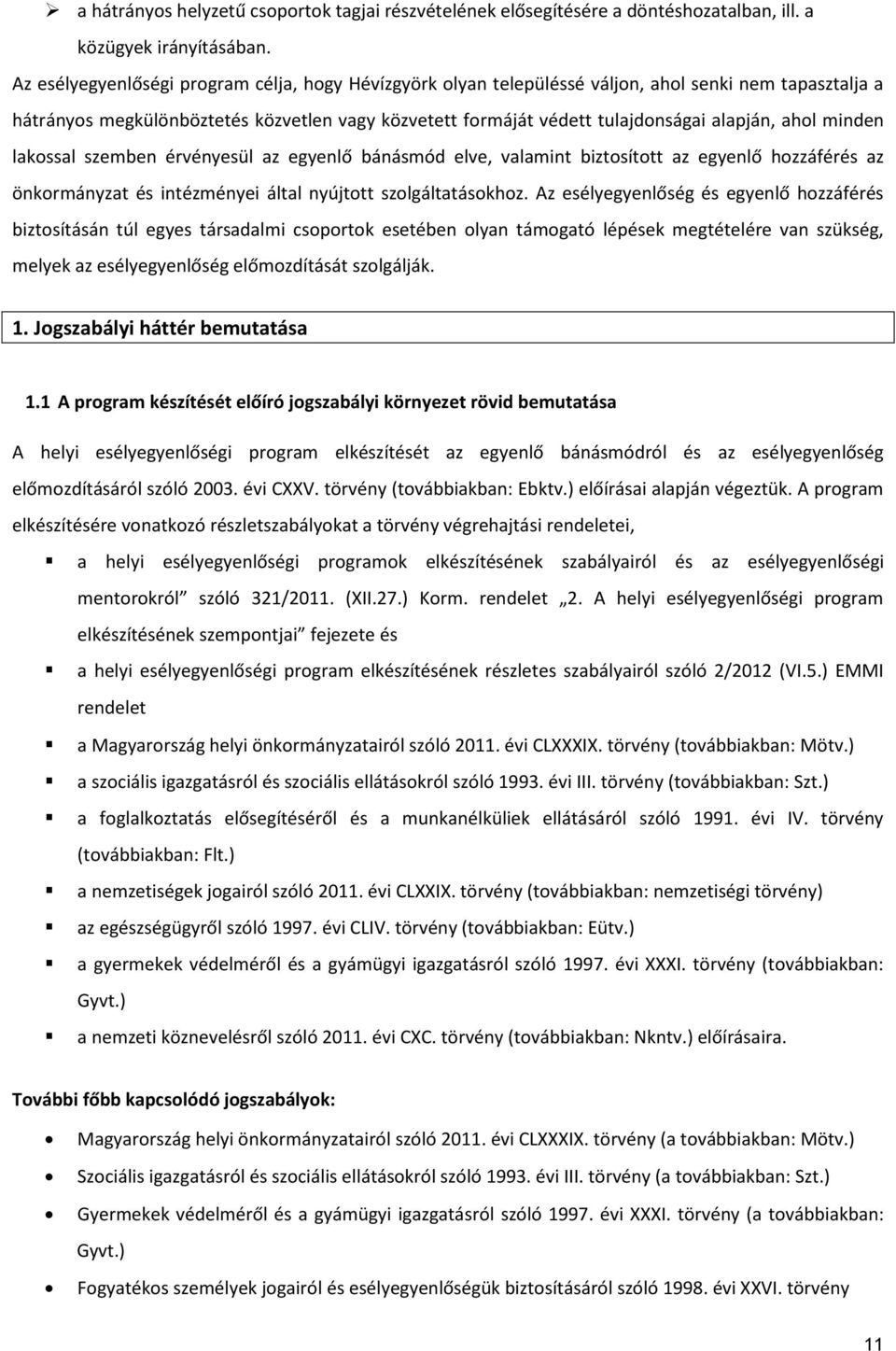 ahol minden lakossal szemben érvényesül az egyenlő bánásmód elve, valamint biztosított az egyenlő hozzáférés az önkormányzat és intézményei által nyújtott szolgáltatásokhoz.