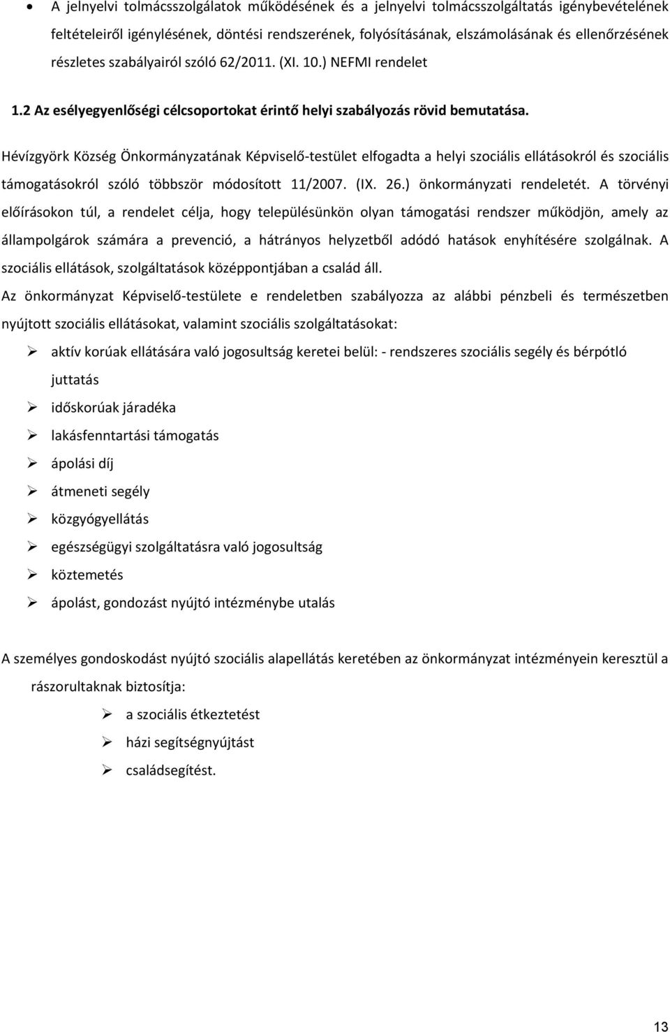 Hévízgyörk Község Önkormányzatának Képviselő-testület elfogadta a helyi szociális ellátásokról és szociális támogatásokról szóló többször módosított 11/2007. (IX. 26.) önkormányzati rendeletét.